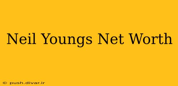 Neil Youngs Net Worth
