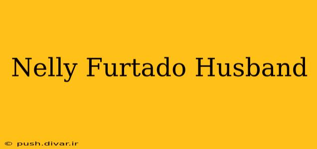 Nelly Furtado Husband