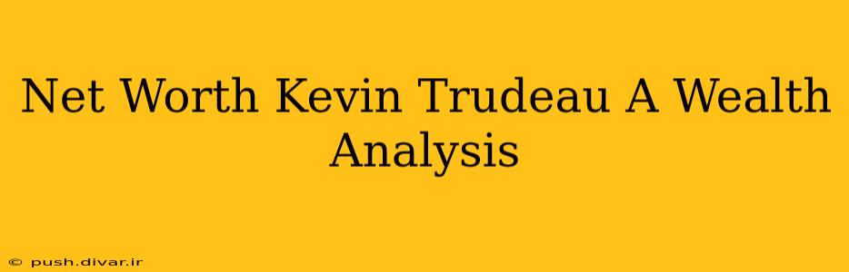 Net Worth Kevin Trudeau A Wealth Analysis