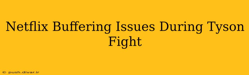 Netflix Buffering Issues During Tyson Fight