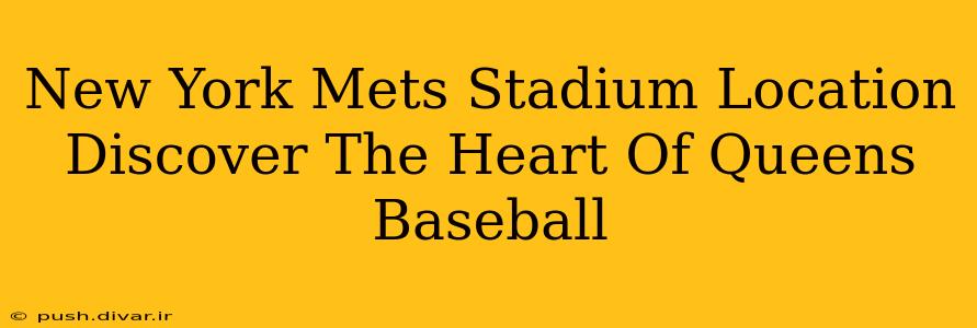 New York Mets Stadium Location Discover The Heart Of Queens Baseball