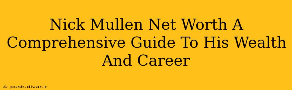 Nick Mullen Net Worth A Comprehensive Guide To His Wealth And Career