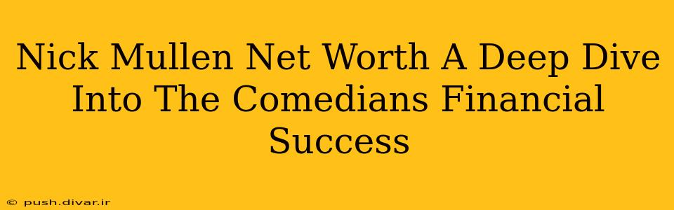 Nick Mullen Net Worth A Deep Dive Into The Comedians Financial Success