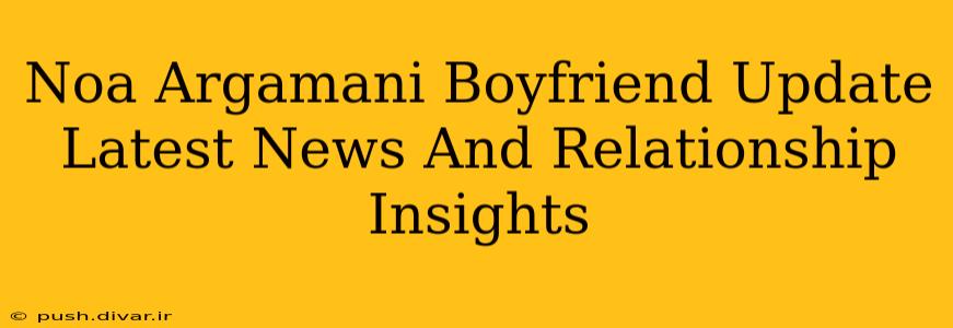 Noa Argamani Boyfriend Update Latest News And Relationship Insights