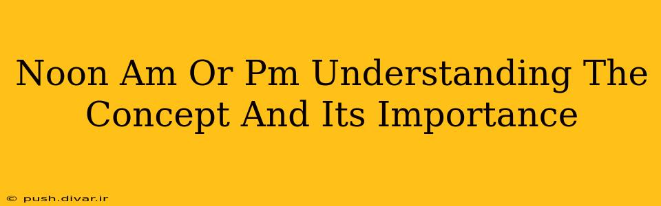 Noon Am Or Pm Understanding The Concept And Its Importance
