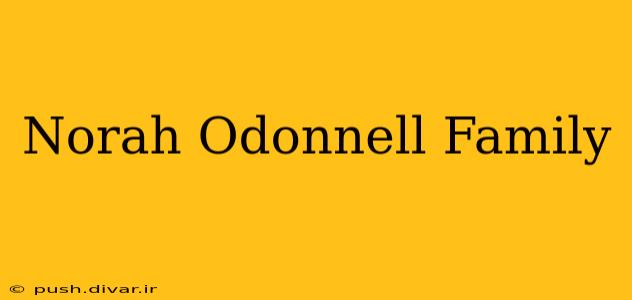 Norah Odonnell Family