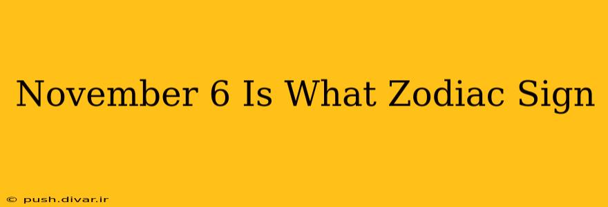 November 6 Is What Zodiac Sign
