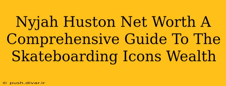 Nyjah Huston Net Worth A Comprehensive Guide To The Skateboarding Icons Wealth