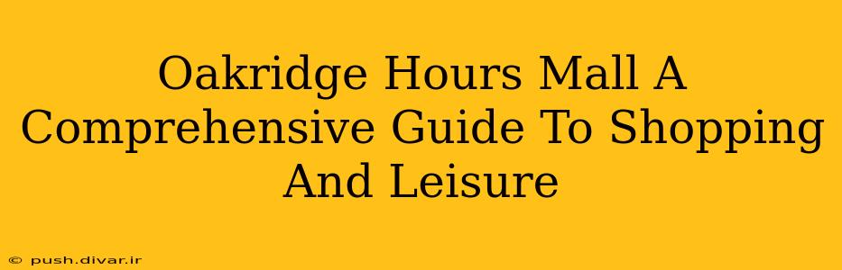 Oakridge Hours Mall A Comprehensive Guide To Shopping And Leisure