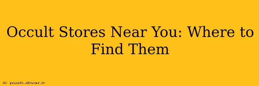 Occult Stores Near You: Where to Find Them