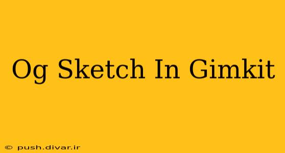 Og Sketch In Gimkit