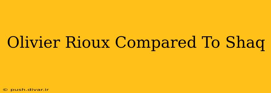 Olivier Rioux Compared To Shaq