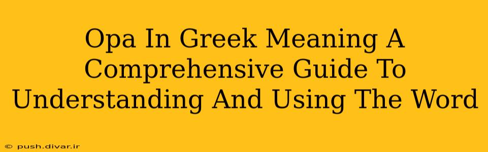 Opa In Greek Meaning A Comprehensive Guide To Understanding And Using The Word