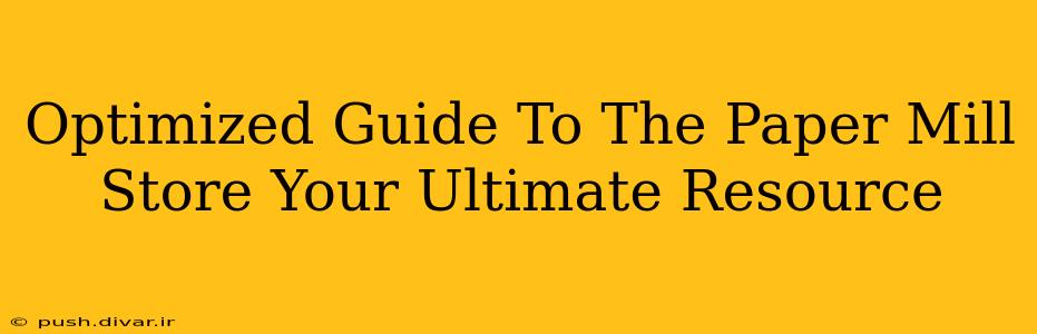 Optimized Guide To The Paper Mill Store Your Ultimate Resource