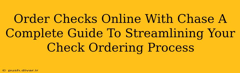 Order Checks Online With Chase A Complete Guide To Streamlining Your Check Ordering Process