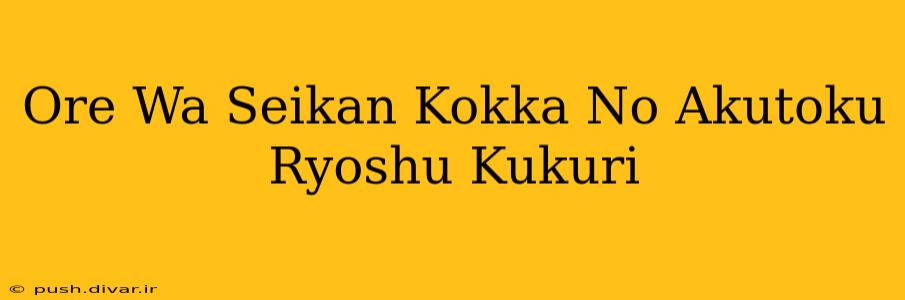 Ore Wa Seikan Kokka No Akutoku Ryoshu Kukuri