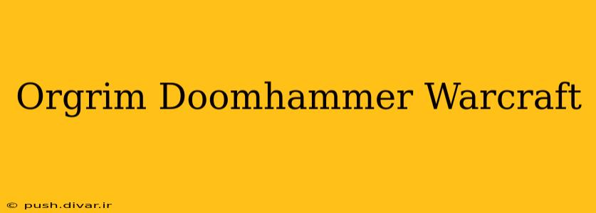 Orgrim Doomhammer Warcraft