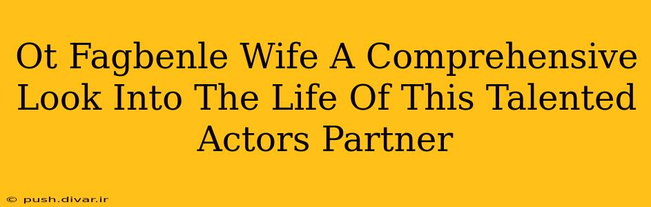 Ot Fagbenle Wife A Comprehensive Look Into The Life Of This Talented Actors Partner