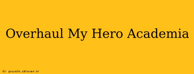 Overhaul My Hero Academia