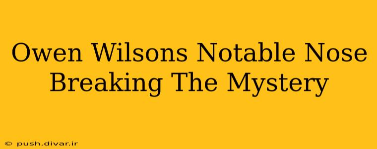 Owen Wilsons Notable Nose Breaking The Mystery