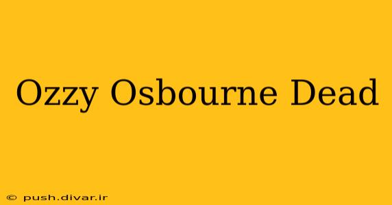Ozzy Osbourne Dead