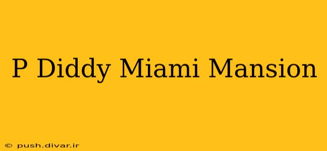 P Diddy Miami Mansion