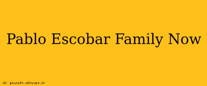 Pablo Escobar Family Now