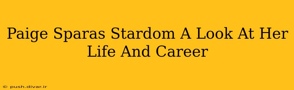 Paige Sparas Stardom A Look At Her Life And Career
