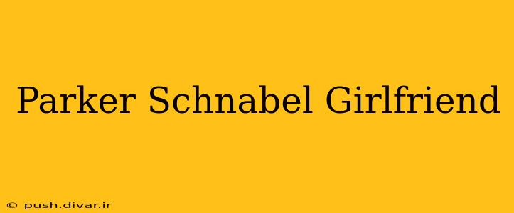 Parker Schnabel Girlfriend
