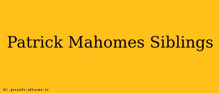 Patrick Mahomes Siblings