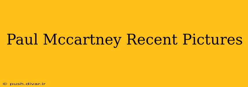 Paul Mccartney Recent Pictures