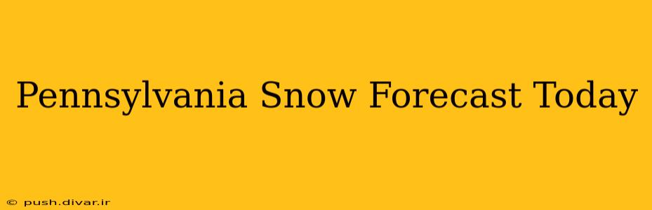 Pennsylvania Snow Forecast Today