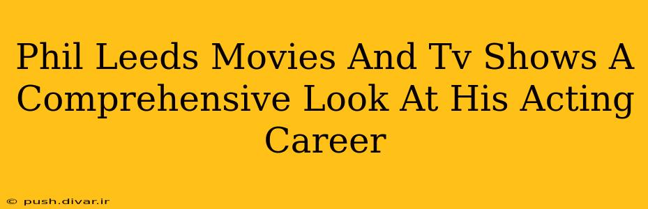 Phil Leeds Movies And Tv Shows A Comprehensive Look At His Acting Career