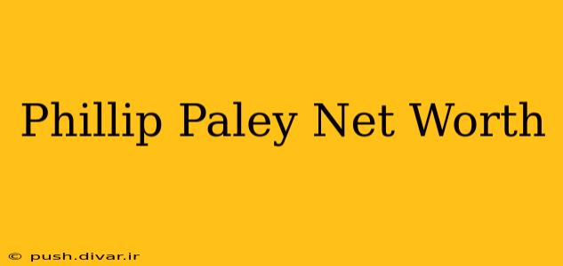 Phillip Paley Net Worth
