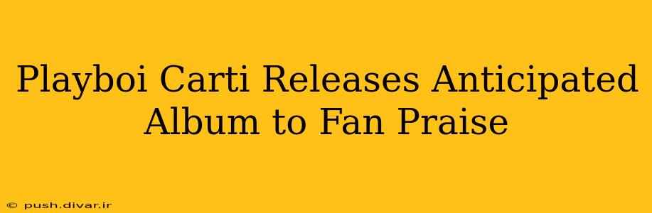 Playboi Carti Releases Anticipated Album to Fan Praise