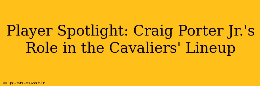 Player Spotlight: Craig Porter Jr.'s Role in the Cavaliers' Lineup