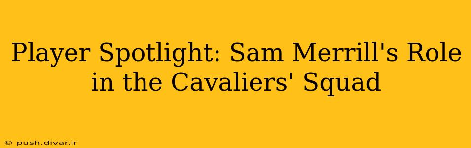 Player Spotlight: Sam Merrill's Role in the Cavaliers' Squad