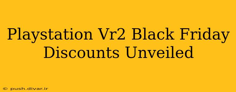 Playstation Vr2 Black Friday Discounts Unveiled