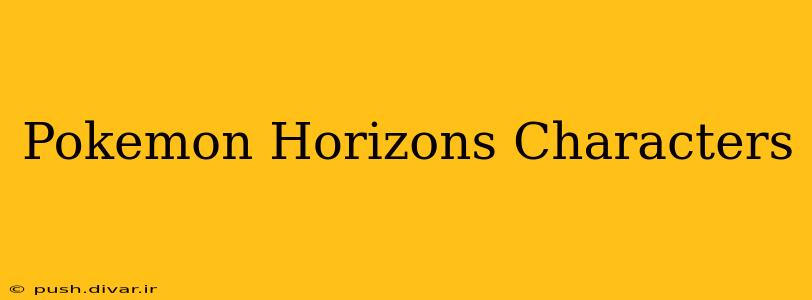 Pokemon Horizons Characters