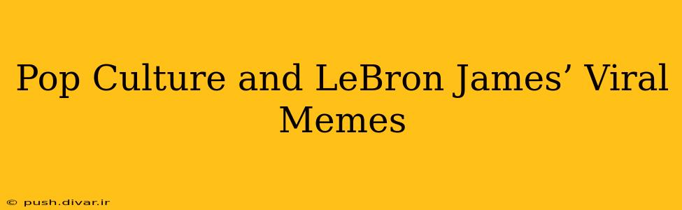 Pop Culture and LeBron James’ Viral Memes