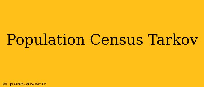 Population Census Tarkov