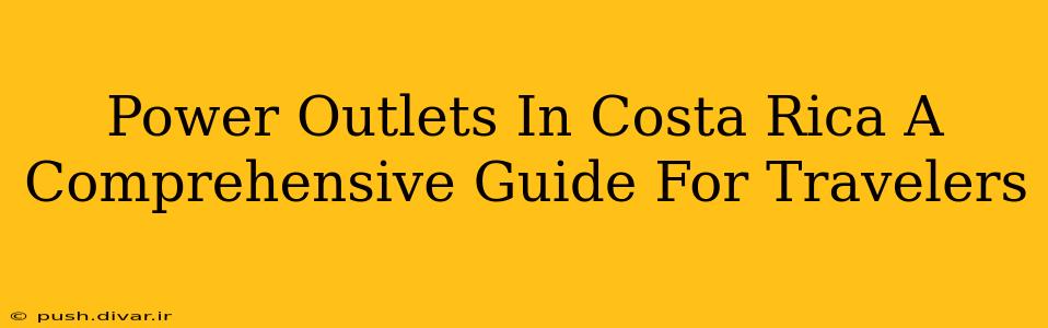 Power Outlets In Costa Rica A Comprehensive Guide For Travelers
