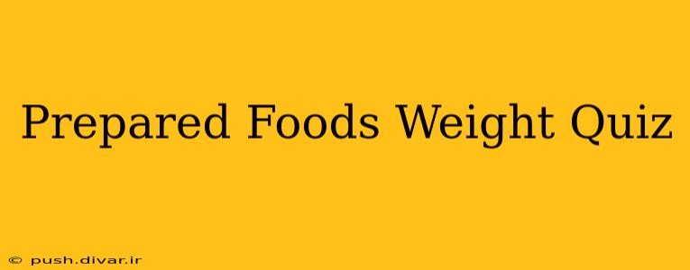Prepared Foods Weight Quiz