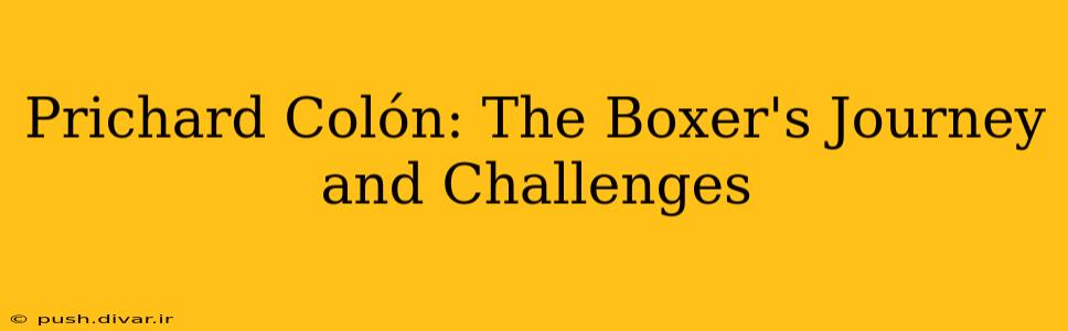 Prichard Colón: The Boxer's Journey and Challenges
