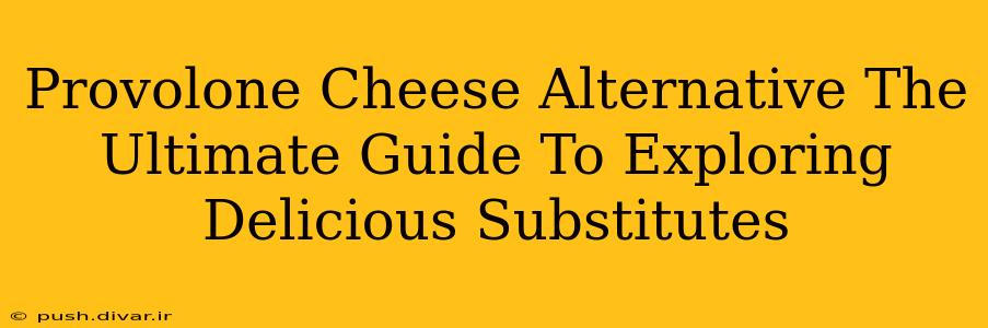 Provolone Cheese Alternative The Ultimate Guide To Exploring Delicious Substitutes