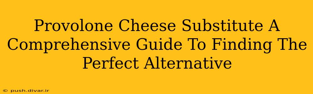 Provolone Cheese Substitute A Comprehensive Guide To Finding The Perfect Alternative