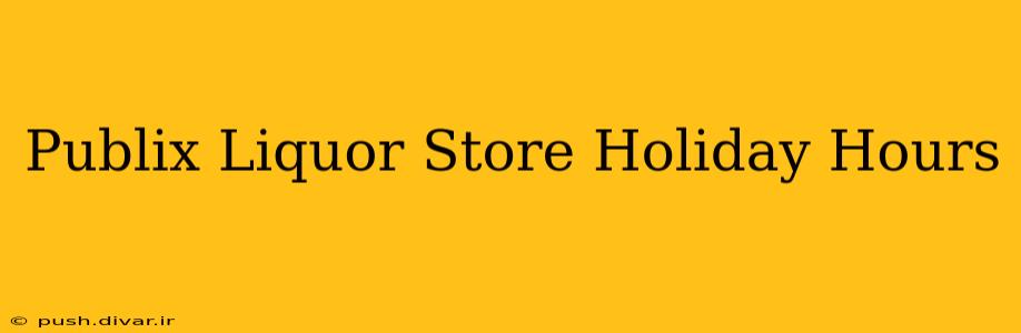 Publix Liquor Store Holiday Hours