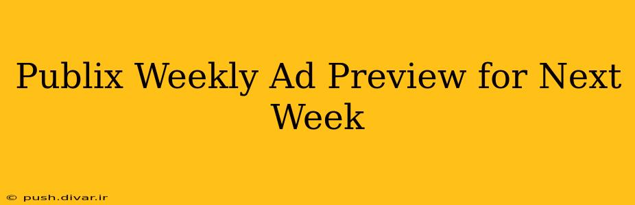 Publix Weekly Ad Preview for Next Week