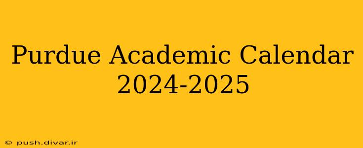 Purdue Academic Calendar 2024-2025