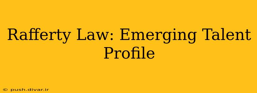 Rafferty Law: Emerging Talent Profile